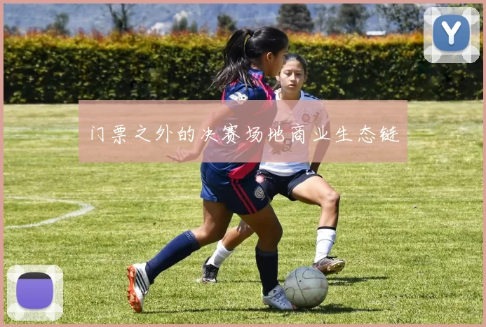 门票之外的决赛场地商业生态链