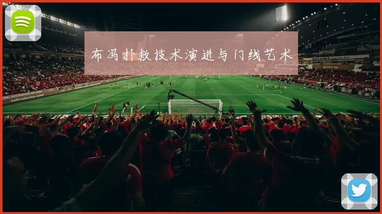 布冯扑救技术演进与门线艺术