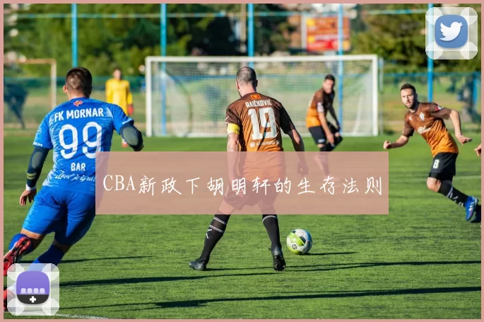 CBA新政下胡明轩的生存法则