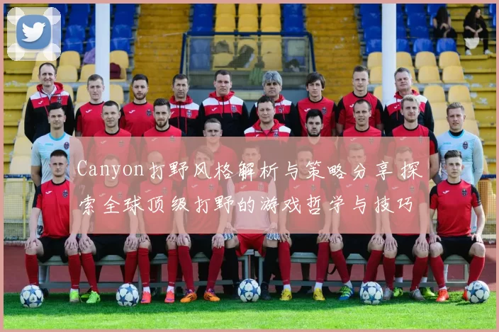 Canyon打野风格解析与策略分享 探索全球顶级打野的游戏哲学与技巧