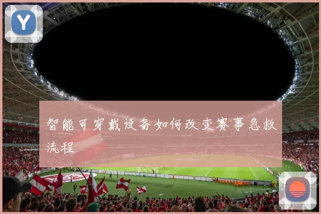 智能可穿戴设备如何改变赛事急救流程